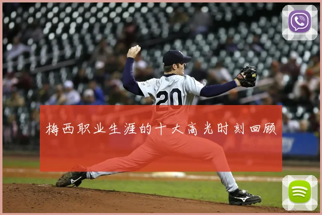 梅西职业生涯的十大高光时刻回顾