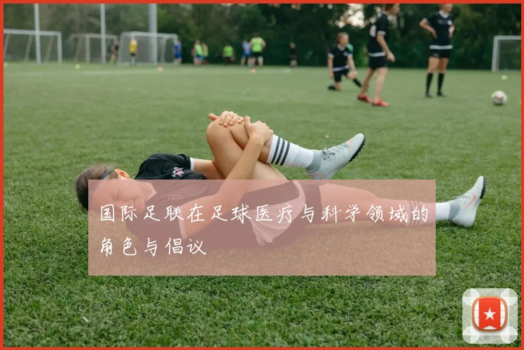 国际足联在足球医疗与科学领域的角色与倡议