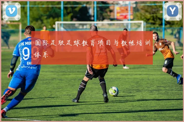 国际足联足球教育项目与教练培训体系